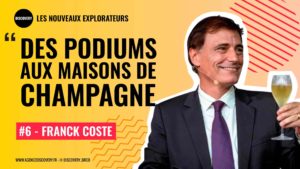 Franck Coste, des podiums aux Maisons de Champagne - Podcast Les Nouveaux Explorateurs - Agence Discovery Reims & Paris